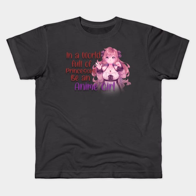 IN A WORLD FULL OF PRINCESSES BE AN ANIME GIRL Kids T-Shirt by D_creations